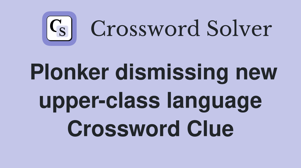 Plonker dismissing new upperclass language Crossword Clue Answers